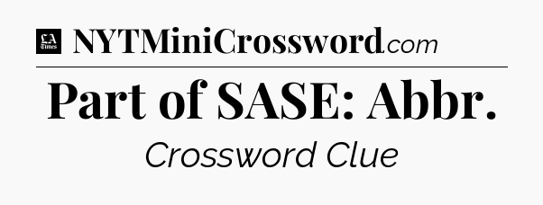 Part of SASE: Abbr - LA Times Crossword