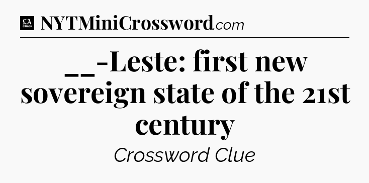 __-Leste: first new sovereign state of the 21st century - LA Times Crossword