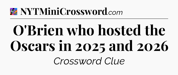 O'Brien who hosted the Oscars in 2025 and 2026 Crossword Clue