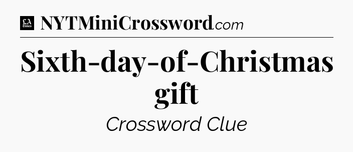Sixth-day-of-Christmas gift - LA Times Crossword
