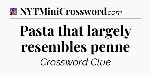 Pasta that largely resembles penne Crossword Clue