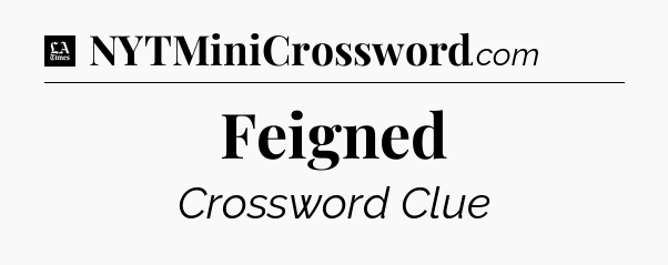 Feigned - LA Times Crossword