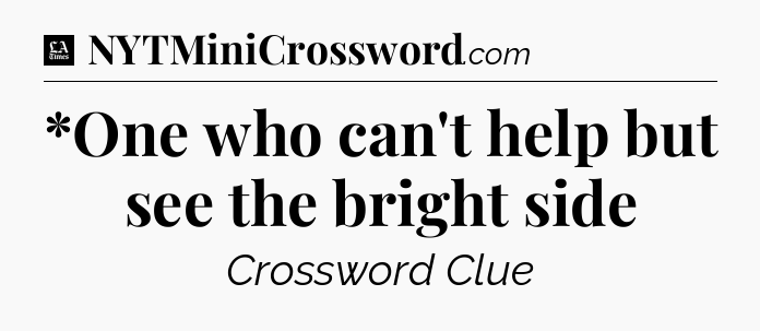 *One who can't help but see the bright side - LA Times Crossword