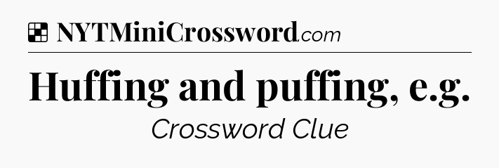 Solution: Huffing and puffing, e.g - NYT Crossword