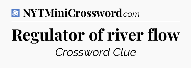 Regulator of river flow Puzzle Page Crossword Clue