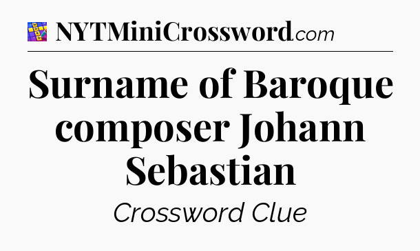 Surname of Baroque composer Johann Sebastian Codycross
