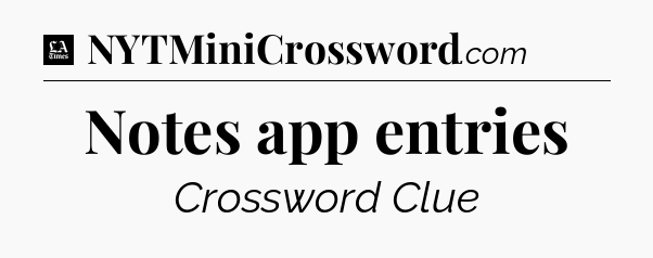 Notes app entries - LA Times Crossword