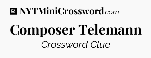 Composer Telemann - LA Times Crossword