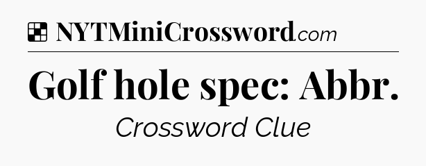 Solution: Golf hole spec: Abbr - NYT Crossword