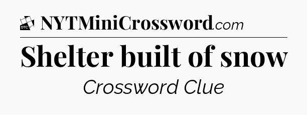 Shelter built of snow - Daily Themed Classic Crossword