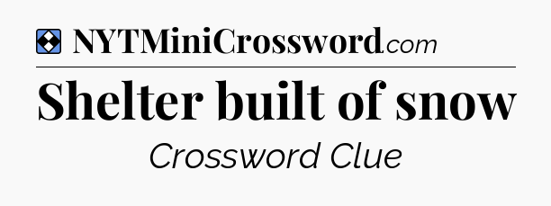 Solution: Shelter built of snow - NYT Mini Crossword