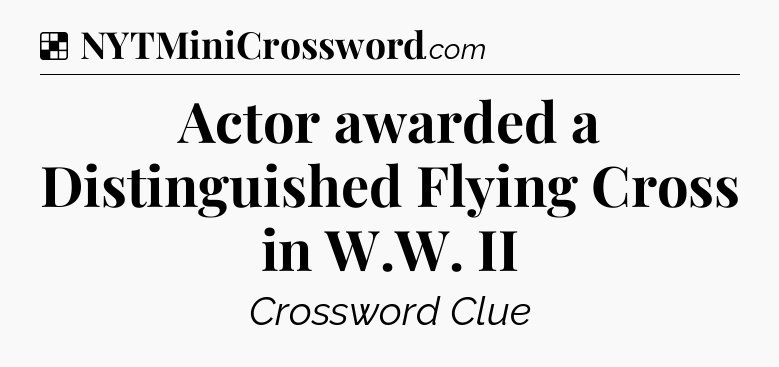Solution: Actor awarded a Distinguished Flying Cross in W.W. II - NYT Crossword
