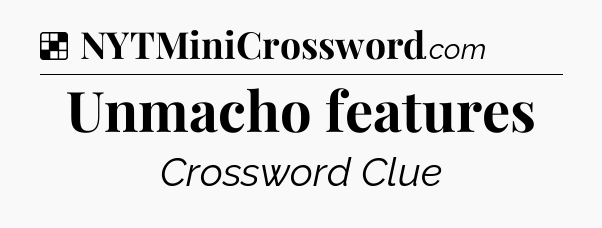 Solution: Unmacho features - NYT Crossword