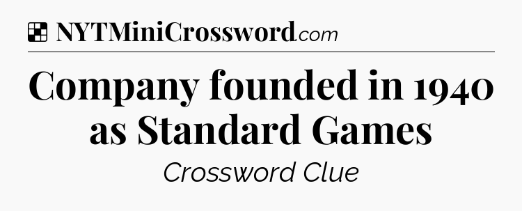 Solution: Company founded in 1940 as Standard Games - NYT Crossword