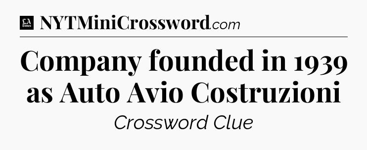 Company founded in 1939 as Auto Avio Costruzioni - LA Times Crossword