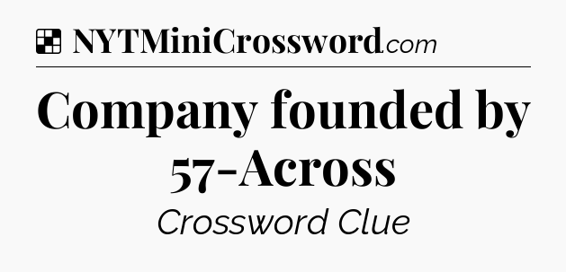 Solution: Company founded by 57-Across - NYT Crossword