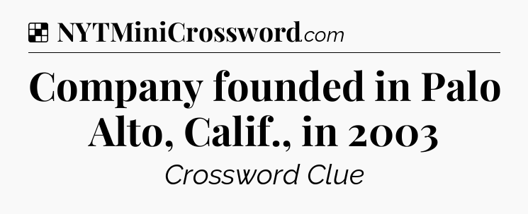Solution: Company founded in Palo Alto, Calif., in 2003 - NYT Crossword