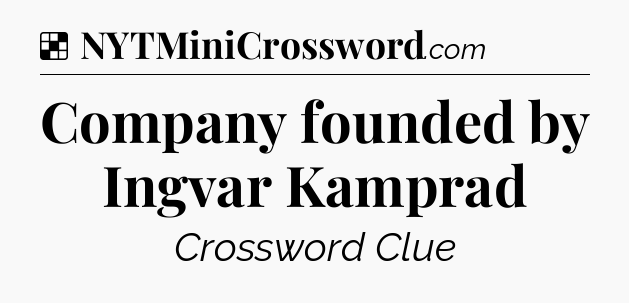 Solution: Company founded by Ingvar Kamprad - NYT Crossword