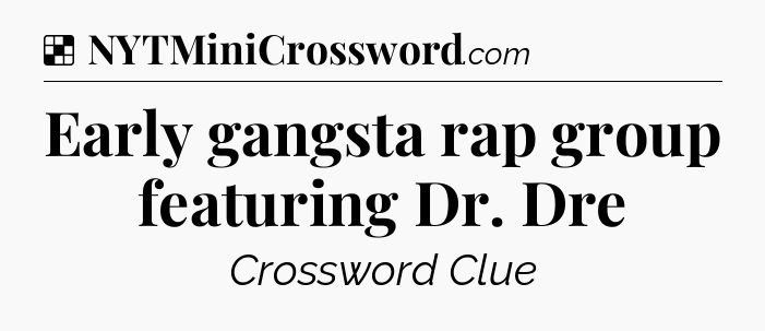 Solution: Early gangsta rap group featuring Dr. Dre - NYT Crossword
