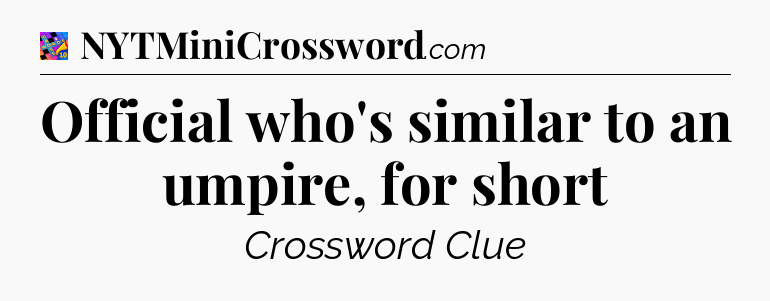 Official who's similar to an umpire, for short Crossword Clue