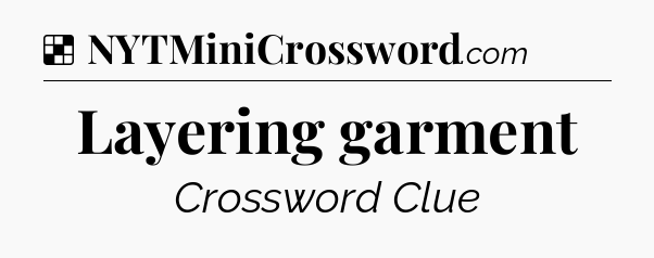 Solution: Layering garment - NYT Crossword