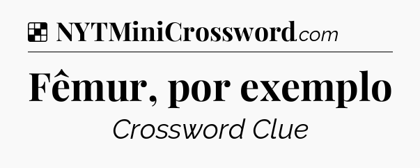 Solution: Fêmur, por exemplo - NYT Crossword