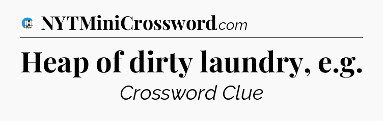 Heap of dirty laundry, e.g Crossword Clue