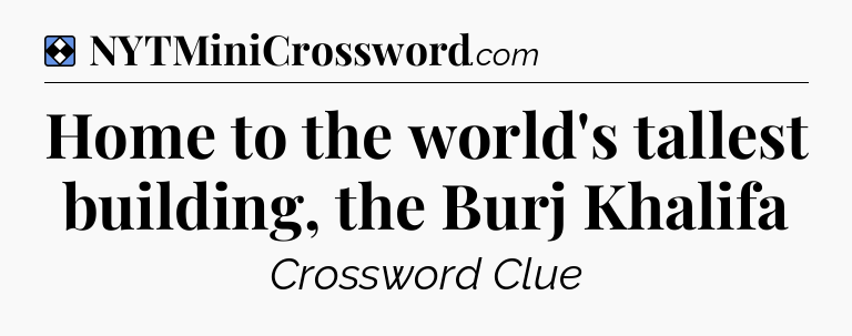 Solution: Home to the world's tallest building, the Burj Khalifa - NYT Mini Crossword