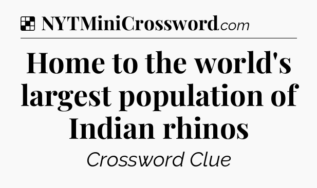 Solution: Home to the world's largest population of Indian rhinos - NYT Crossword
