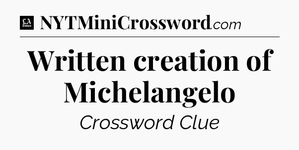 Written creation of Michelangelo - LA Times Crossword