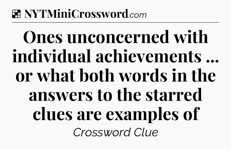 Solution: Ones unconcerned with individual achievements ... or what both words in the answers to the starred clues are examples of - NYT Crossword