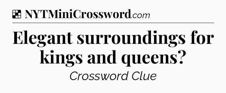 Solution: Elegant surroundings for kings and queens - NYT Crossword
