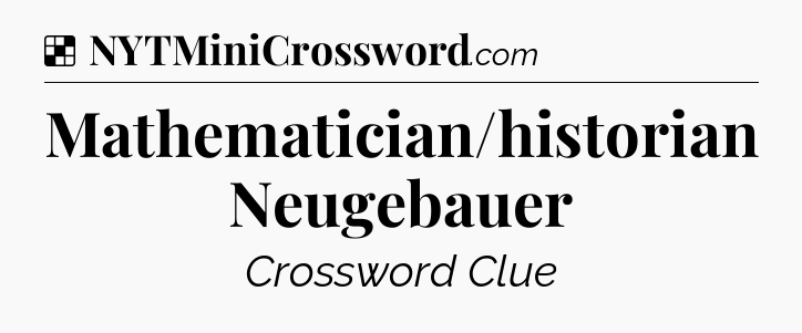 Solution: Mathematician/historian Neugebauer - NYT Crossword