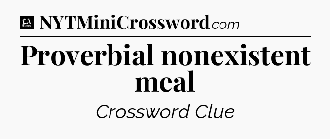 Proverbial nonexistent meal - LA Times Crossword
