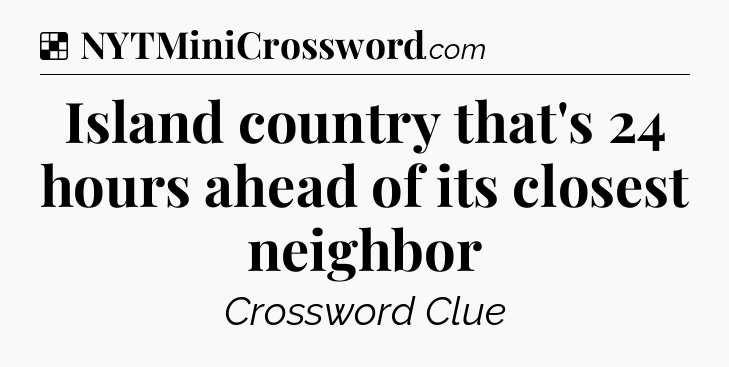 Solution: Island country that's 24 hours ahead of its closest neighbor - NYT Crossword