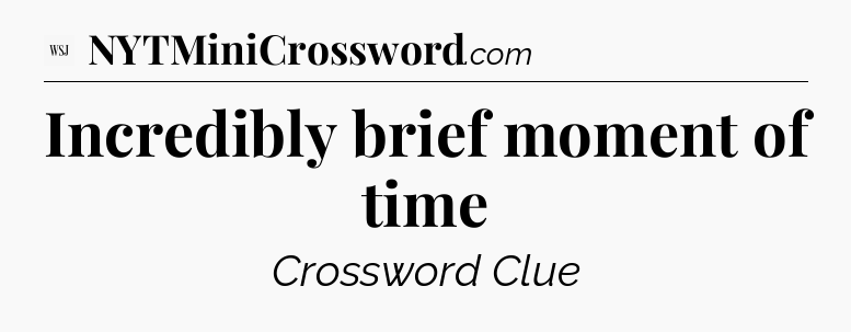 Incredibly brief moment of time - WSJ Crossword