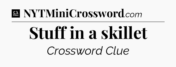 Stuff in a skillet - LA Times Crossword