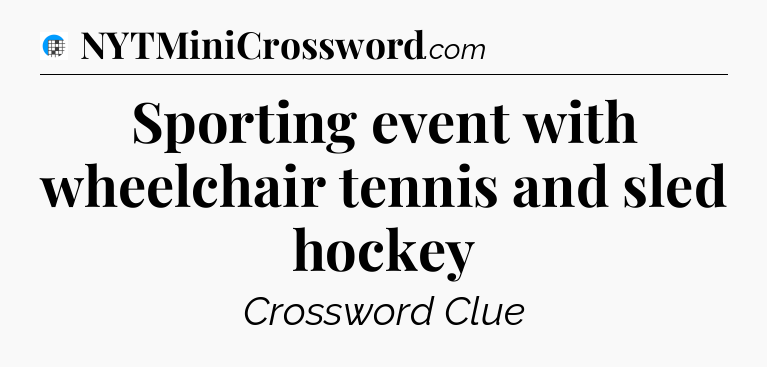 Sporting event with wheelchair tennis and sled hockey Crossword Clue