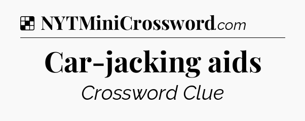 Solution: Car-jacking aids - NYT Crossword