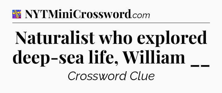 Naturalist who explored deep-sea life, William __ Codycross
