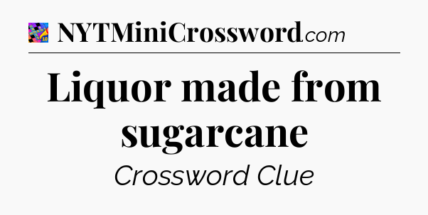 Liquor made from sugarcane Crossword Clue