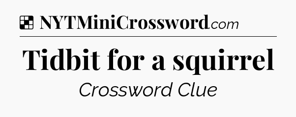 Solution: Tidbit for a squirrel - NYT Crossword