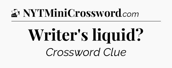 Writer's liquid - Daily Themed Classic Crossword