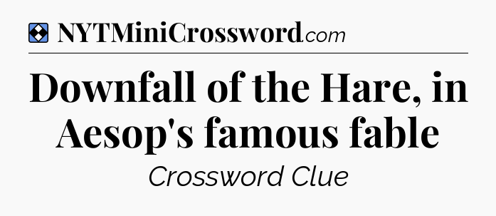 Solution: Downfall of the Hare, in Aesop's famous fable - NYT Mini Crossword