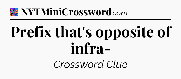 Prefix that's opposite of infra- Crossword Clue