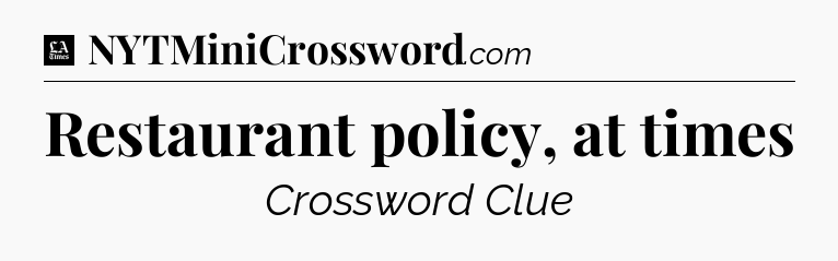 Restaurant policy, at times - LA Times Crossword