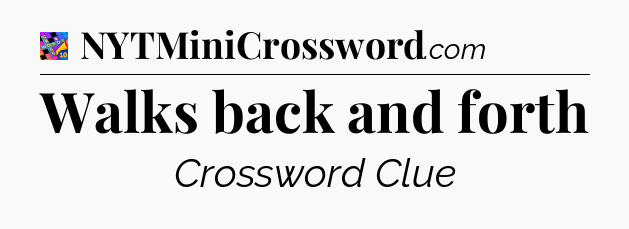 Walks back and forth Crossword Clue