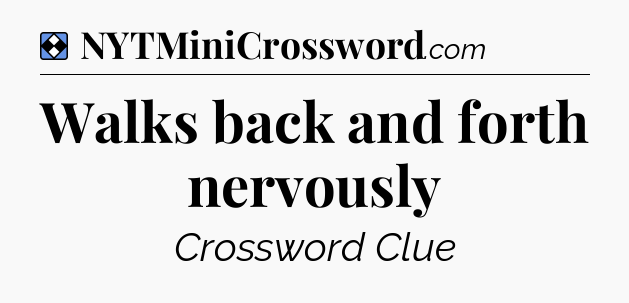 Solution: Walks back and forth nervously - NYT Mini Crossword