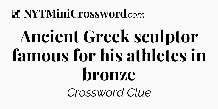 Solution: Ancient Greek sculptor famous for his athletes in bronze - NYT Crossword