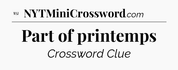 Part of printemps - WSJ Crossword
